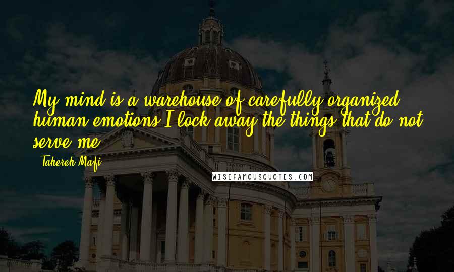 Tahereh Mafi Quotes: My mind is a warehouse of carefully organized human emotions.I lock away the things that do not serve me.
