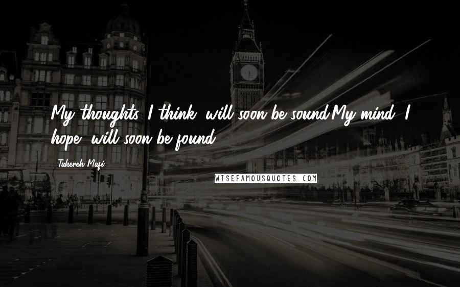 Tahereh Mafi Quotes: My thoughts, I think, will soon be sound.My mind, I hope, will soon be found.