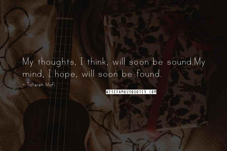 Tahereh Mafi Quotes: My thoughts, I think, will soon be sound.My mind, I hope, will soon be found.