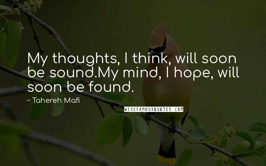 Tahereh Mafi Quotes: My thoughts, I think, will soon be sound.My mind, I hope, will soon be found.