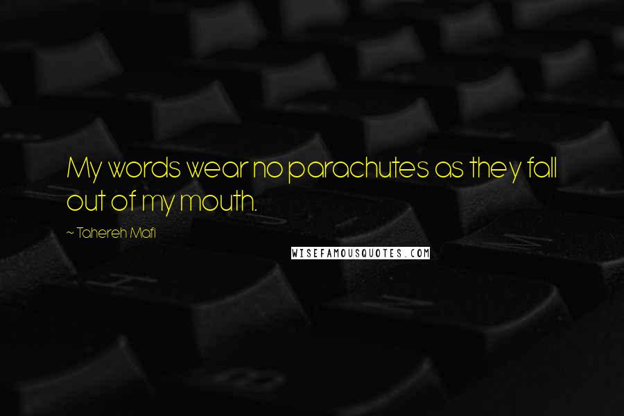 Tahereh Mafi Quotes: My words wear no parachutes as they fall out of my mouth.