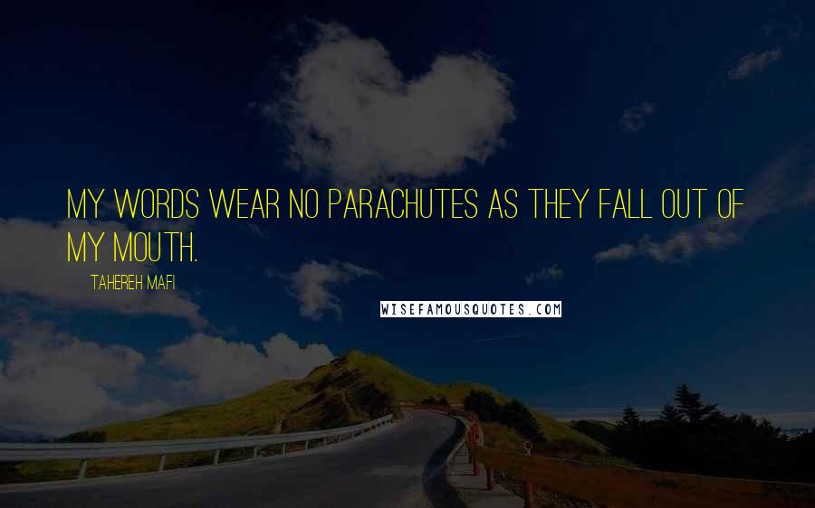 Tahereh Mafi Quotes: My words wear no parachutes as they fall out of my mouth.