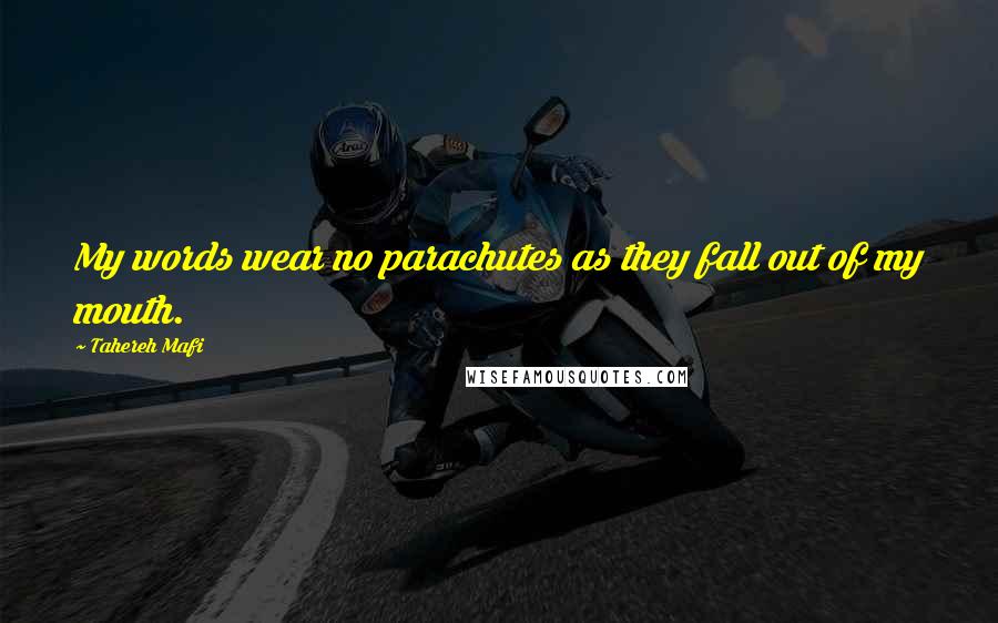 Tahereh Mafi Quotes: My words wear no parachutes as they fall out of my mouth.