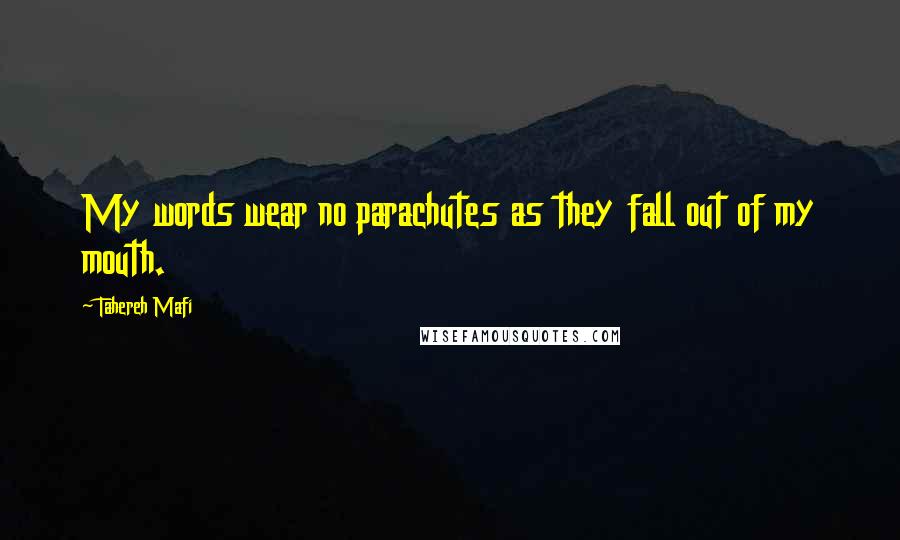 Tahereh Mafi Quotes: My words wear no parachutes as they fall out of my mouth.