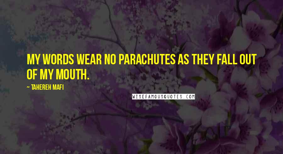 Tahereh Mafi Quotes: My words wear no parachutes as they fall out of my mouth.