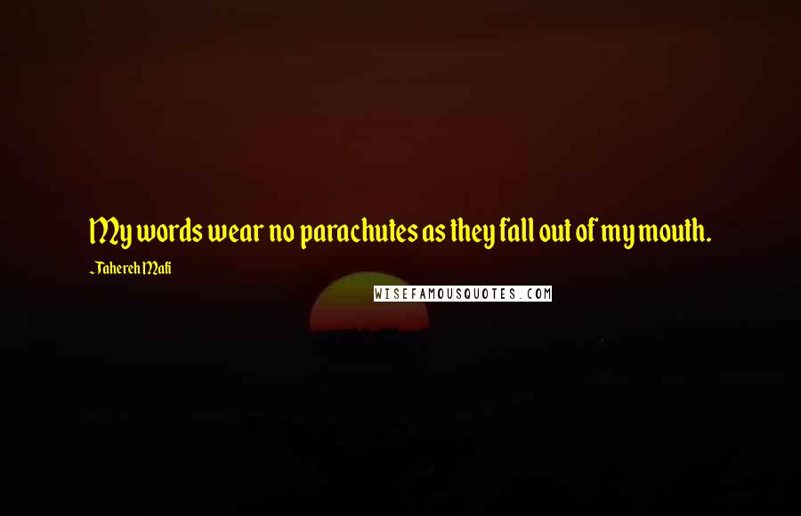 Tahereh Mafi Quotes: My words wear no parachutes as they fall out of my mouth.
