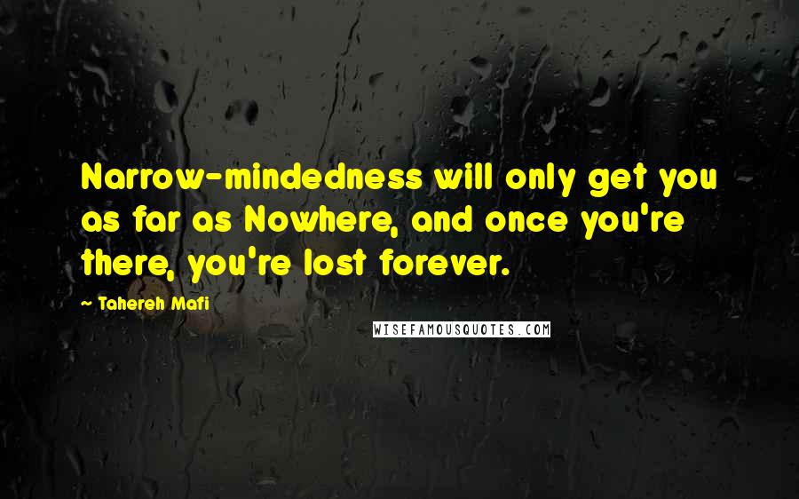 Tahereh Mafi Quotes: Narrow-mindedness will only get you as far as Nowhere, and once you're there, you're lost forever.