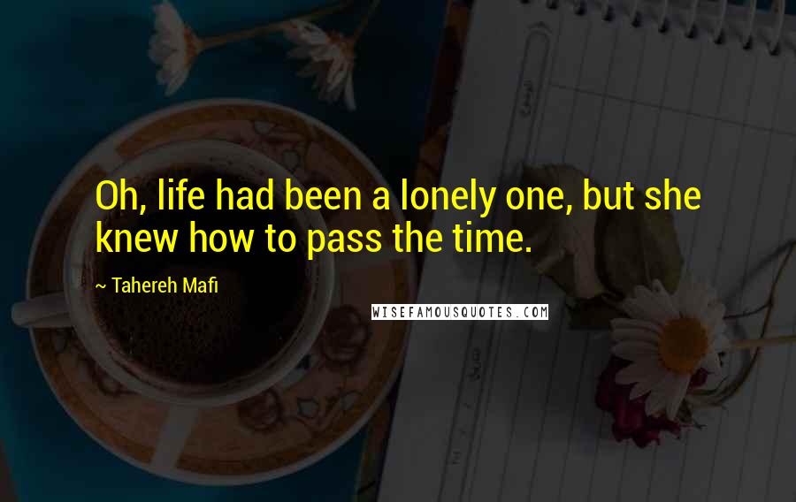 Tahereh Mafi Quotes: Oh, life had been a lonely one, but she knew how to pass the time.