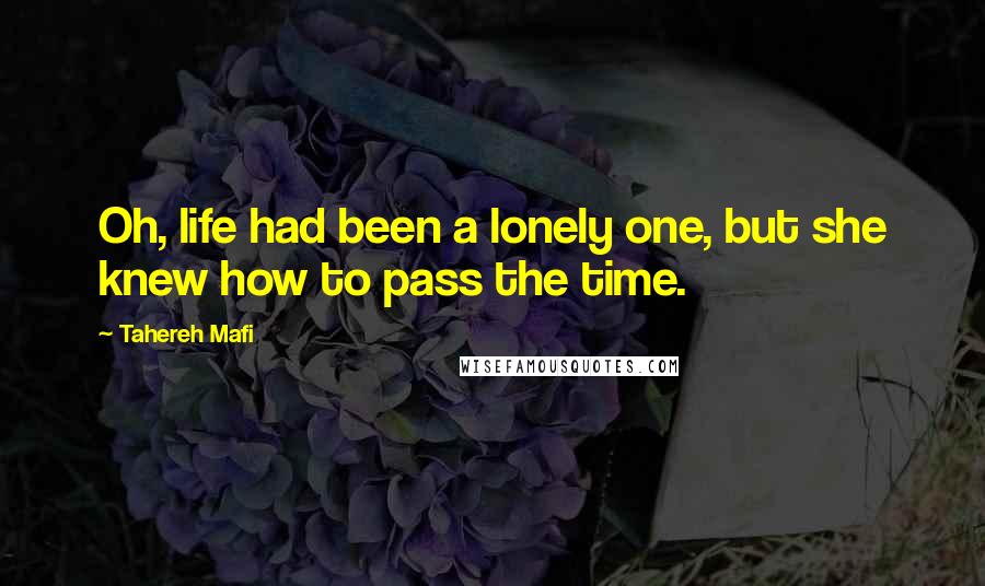 Tahereh Mafi Quotes: Oh, life had been a lonely one, but she knew how to pass the time.