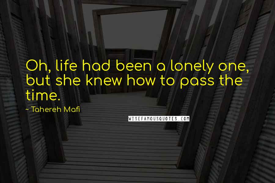 Tahereh Mafi Quotes: Oh, life had been a lonely one, but she knew how to pass the time.