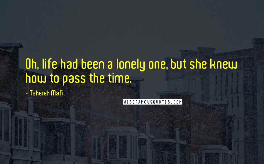 Tahereh Mafi Quotes: Oh, life had been a lonely one, but she knew how to pass the time.