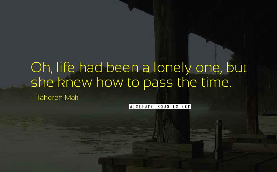 Tahereh Mafi Quotes: Oh, life had been a lonely one, but she knew how to pass the time.