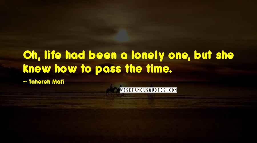 Tahereh Mafi Quotes: Oh, life had been a lonely one, but she knew how to pass the time.