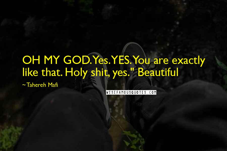 Tahereh Mafi Quotes: OH MY GOD. Yes. YES. You are exactly like that. Holy shit, yes." Beautiful