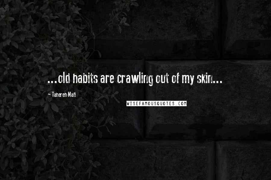 Tahereh Mafi Quotes: ...old habits are crawling out of my skin...