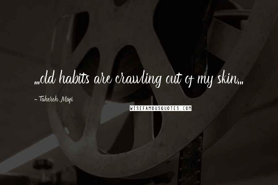 Tahereh Mafi Quotes: ...old habits are crawling out of my skin...