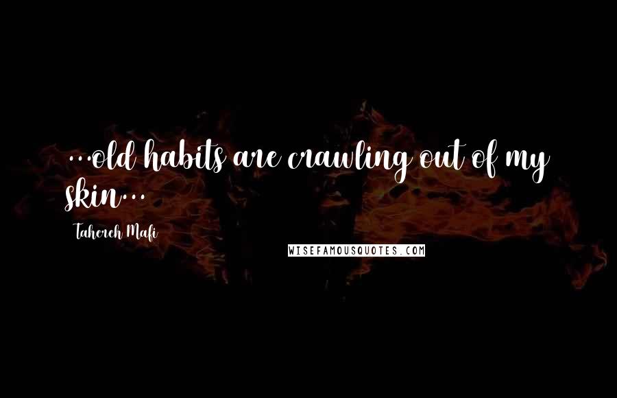 Tahereh Mafi Quotes: ...old habits are crawling out of my skin...