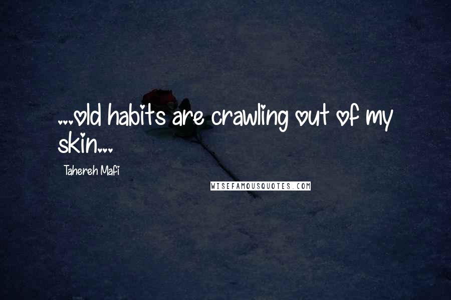 Tahereh Mafi Quotes: ...old habits are crawling out of my skin...