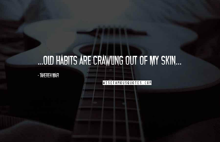 Tahereh Mafi Quotes: ...old habits are crawling out of my skin...