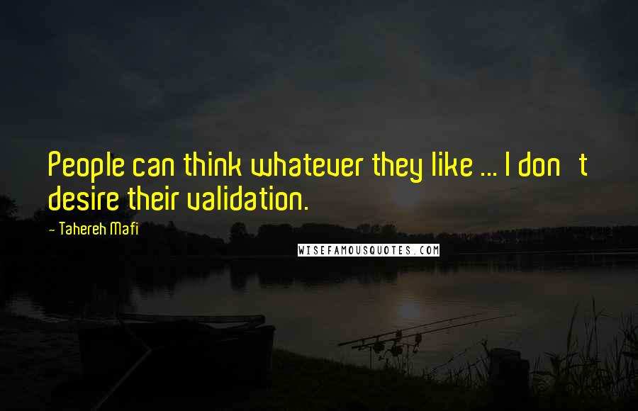 Tahereh Mafi Quotes: People can think whatever they like ... I don't desire their validation.