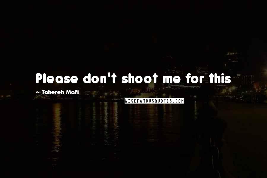 Tahereh Mafi Quotes: Please don't shoot me for this