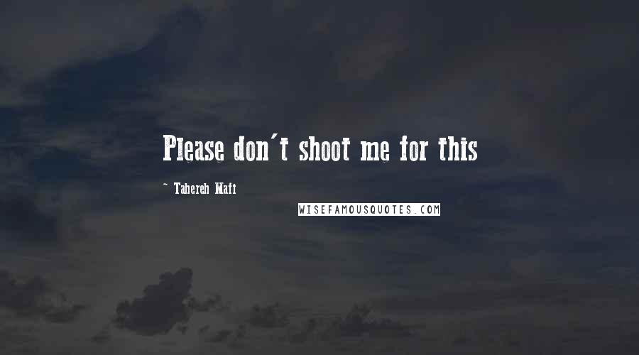 Tahereh Mafi Quotes: Please don't shoot me for this