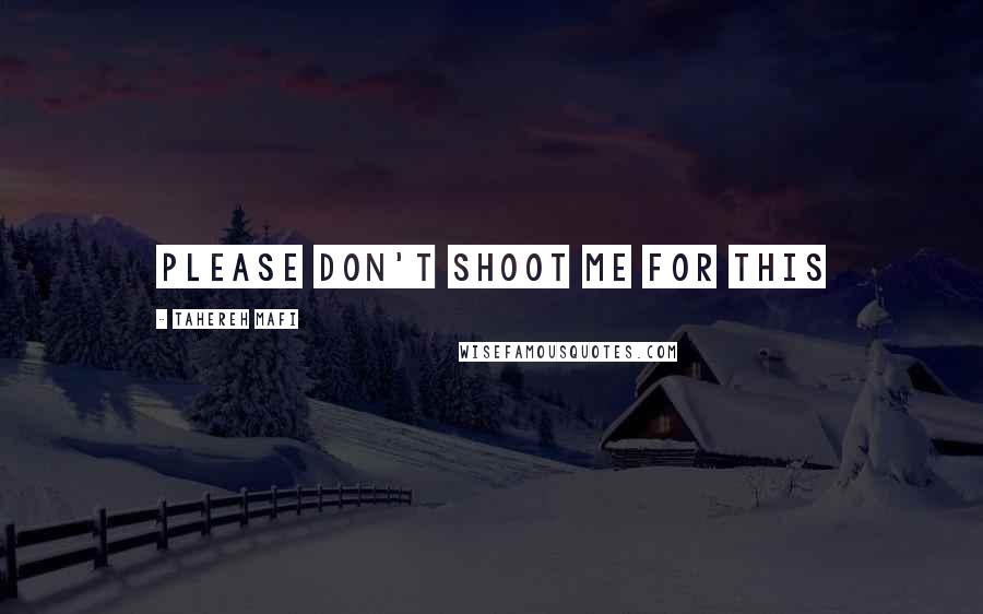 Tahereh Mafi Quotes: Please don't shoot me for this