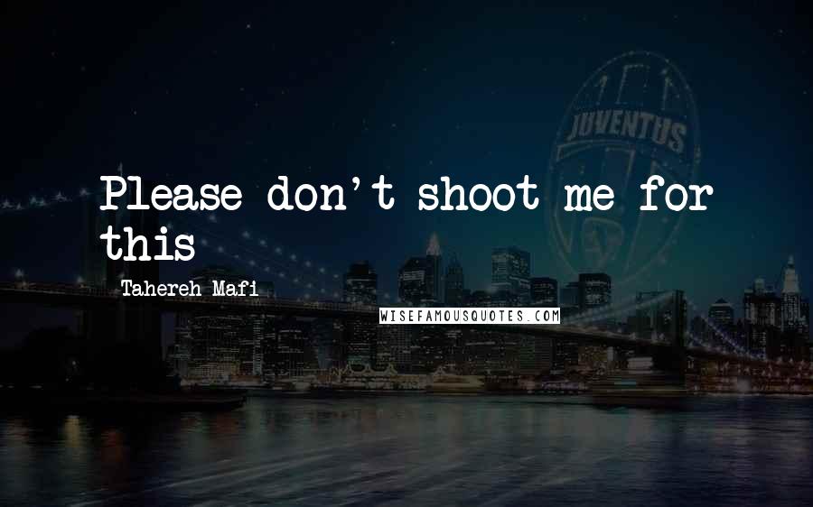 Tahereh Mafi Quotes: Please don't shoot me for this