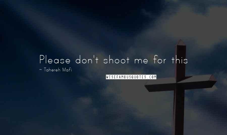 Tahereh Mafi Quotes: Please don't shoot me for this