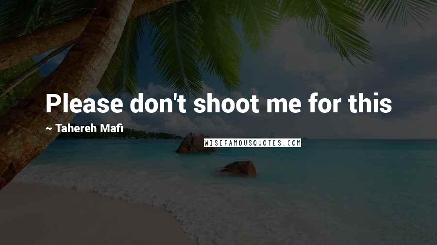 Tahereh Mafi Quotes: Please don't shoot me for this
