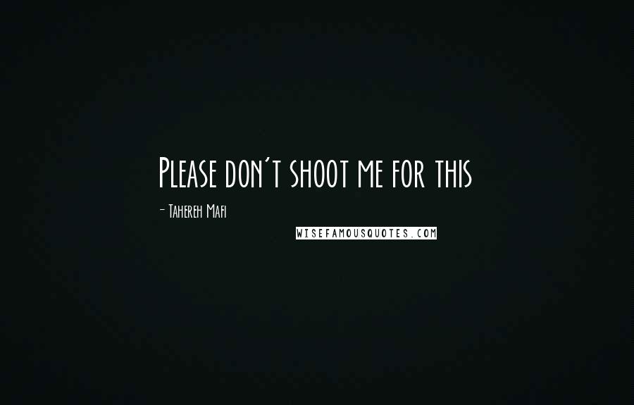 Tahereh Mafi Quotes: Please don't shoot me for this