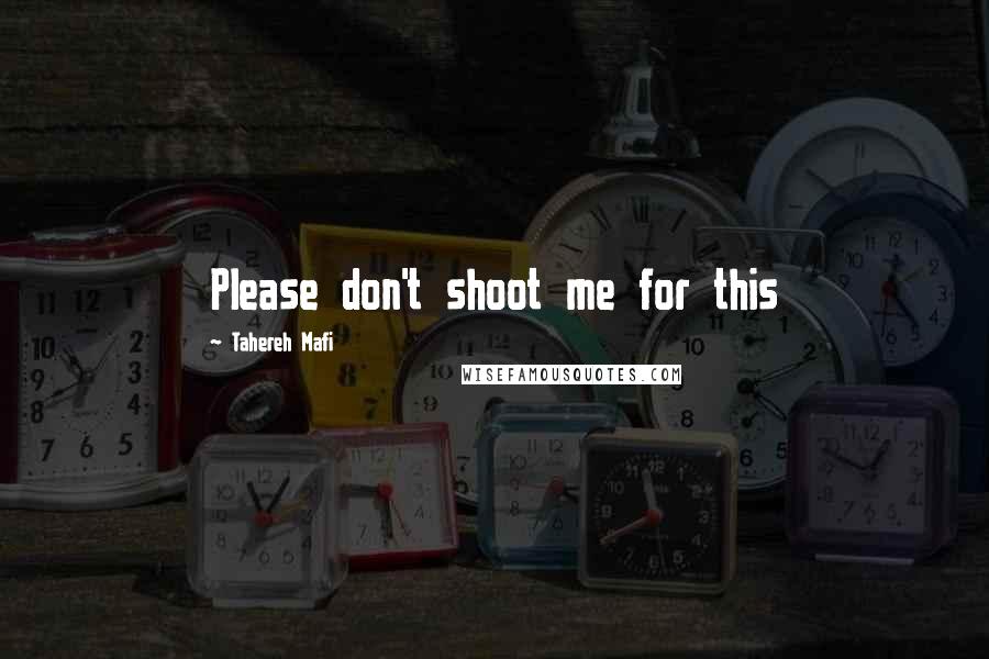 Tahereh Mafi Quotes: Please don't shoot me for this