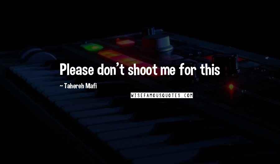 Tahereh Mafi Quotes: Please don't shoot me for this