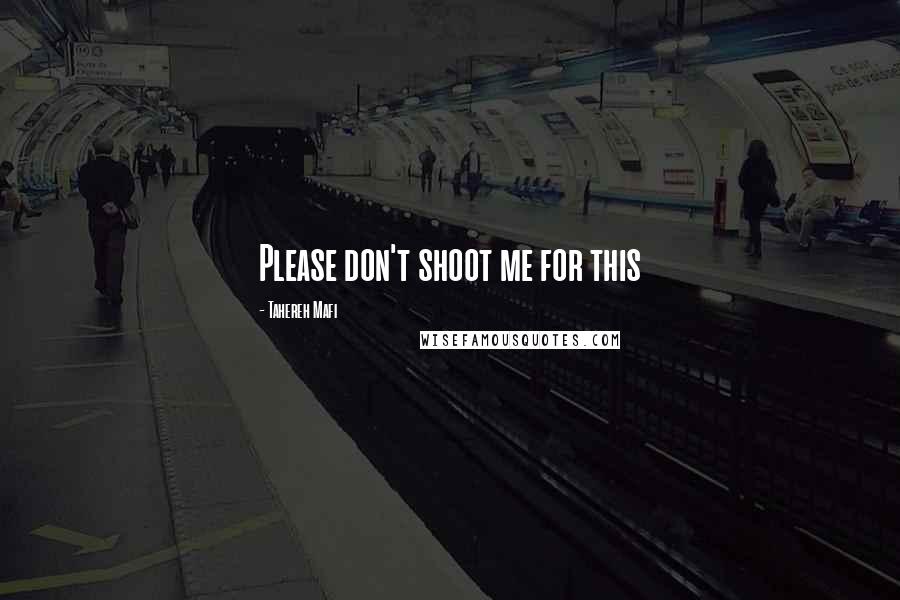 Tahereh Mafi Quotes: Please don't shoot me for this