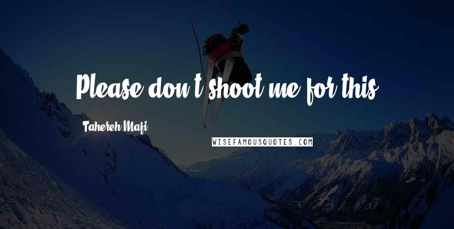 Tahereh Mafi Quotes: Please don't shoot me for this