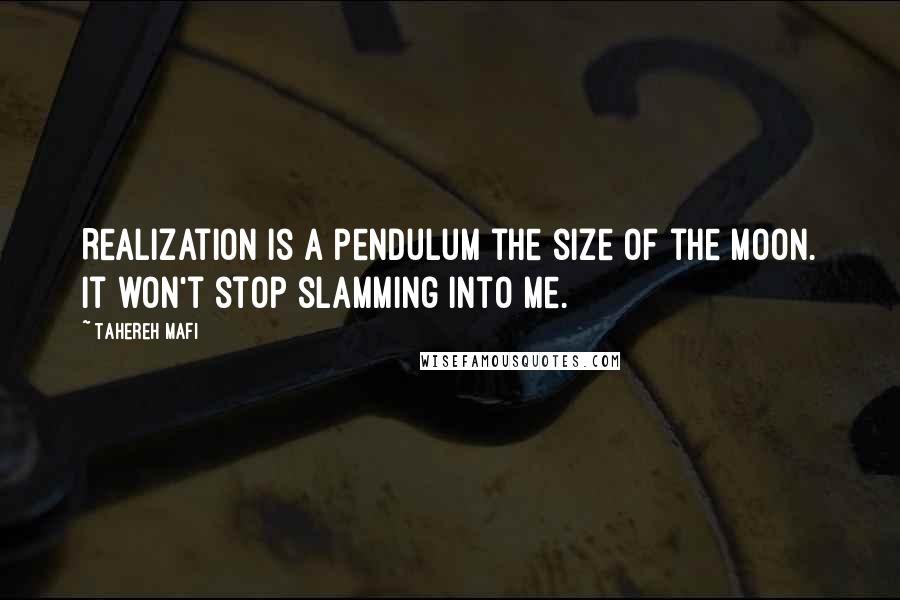 Tahereh Mafi Quotes: Realization is a pendulum the size of the moon. It won't stop slamming into me.