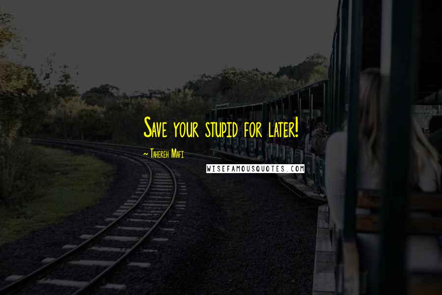 Tahereh Mafi Quotes: Save your stupid for later!