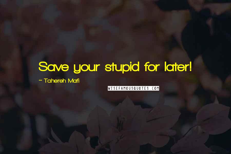 Tahereh Mafi Quotes: Save your stupid for later!