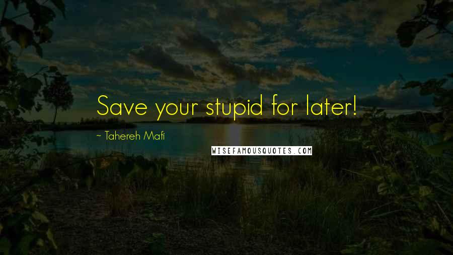 Tahereh Mafi Quotes: Save your stupid for later!