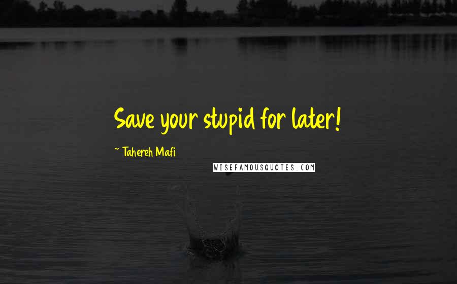 Tahereh Mafi Quotes: Save your stupid for later!