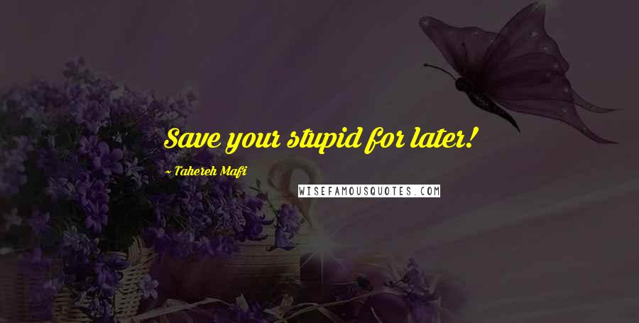 Tahereh Mafi Quotes: Save your stupid for later!