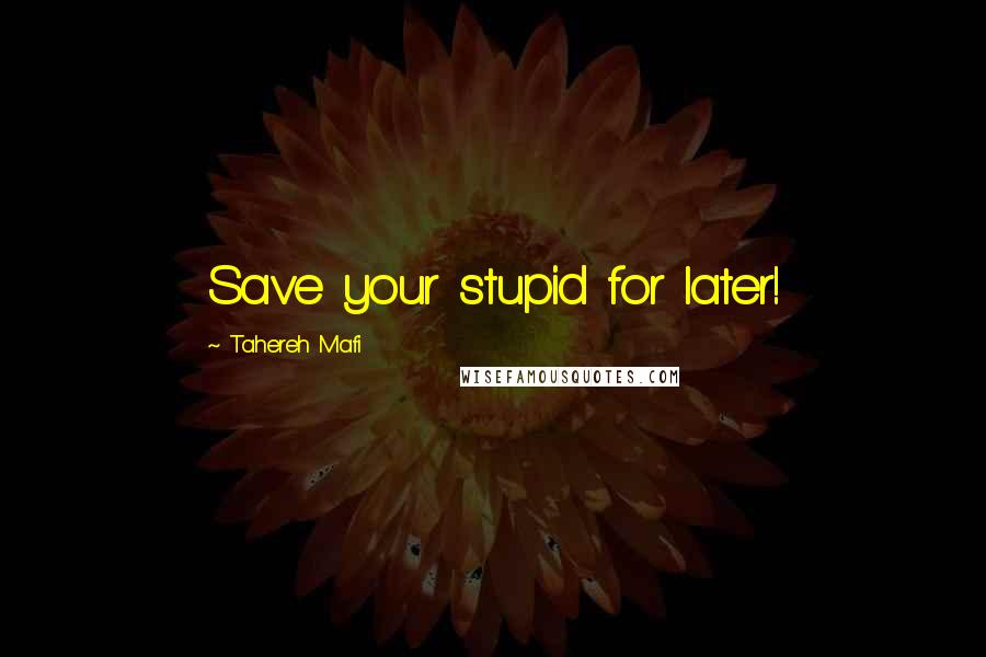 Tahereh Mafi Quotes: Save your stupid for later!