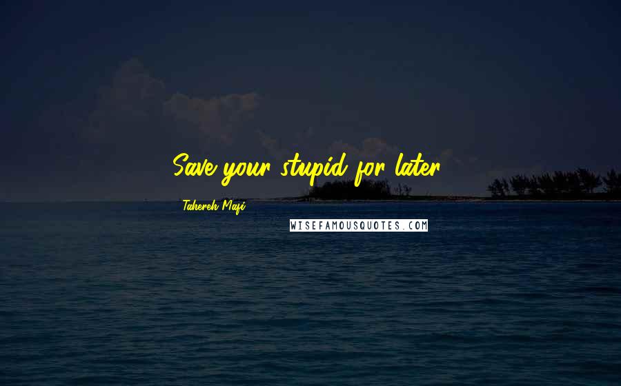 Tahereh Mafi Quotes: Save your stupid for later!