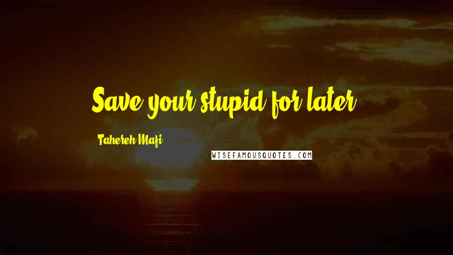 Tahereh Mafi Quotes: Save your stupid for later!