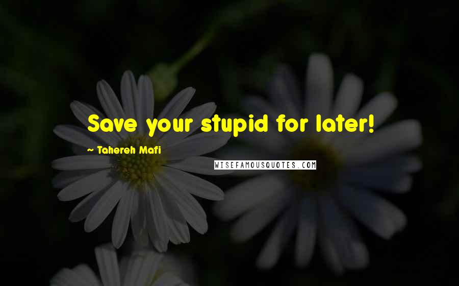 Tahereh Mafi Quotes: Save your stupid for later!