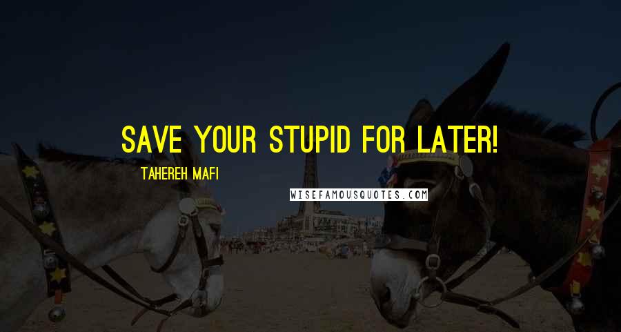 Tahereh Mafi Quotes: Save your stupid for later!