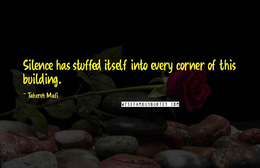 Tahereh Mafi Quotes: Silence has stuffed itself into every corner of this building.