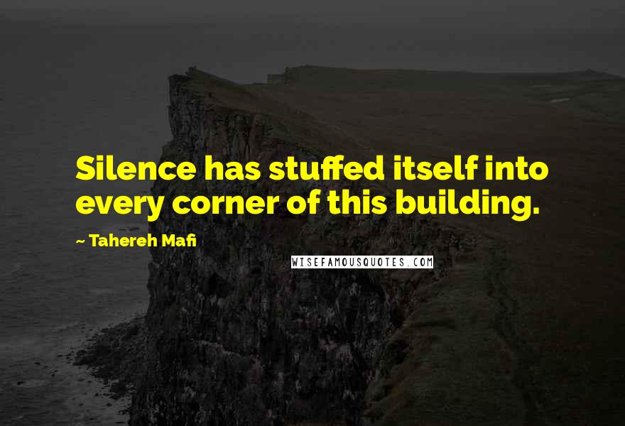 Tahereh Mafi Quotes: Silence has stuffed itself into every corner of this building.