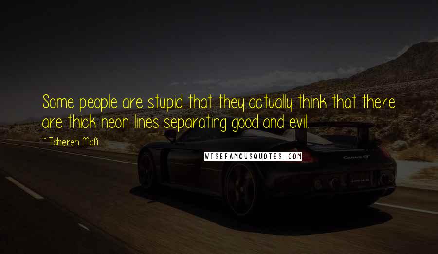 Tahereh Mafi Quotes: Some people are stupid that they actually think that there are thick neon lines separating good and evil.