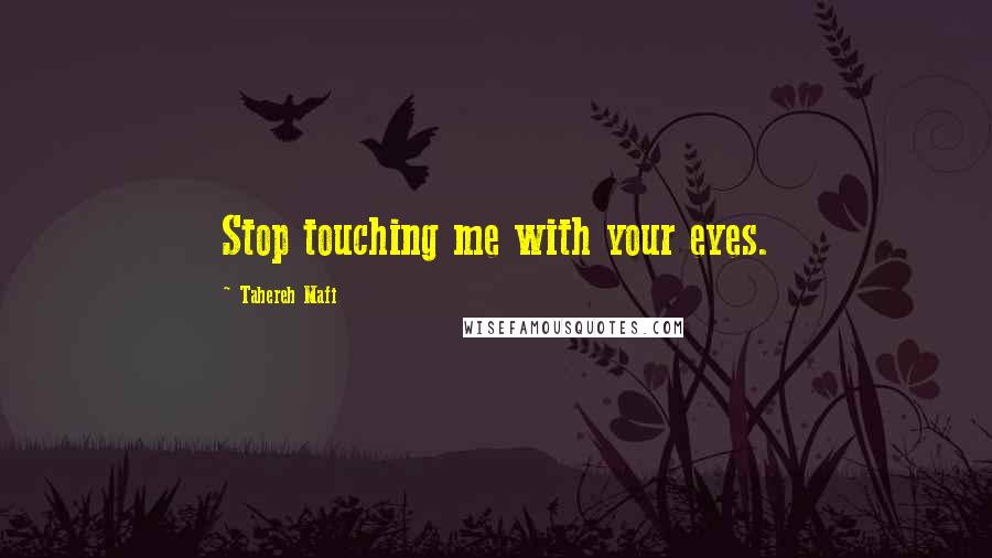 Tahereh Mafi Quotes: Stop touching me with your eyes.